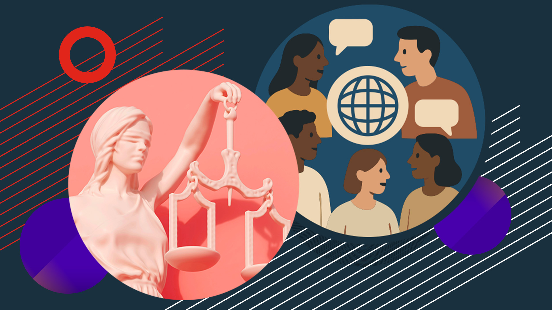 A dark blue background with stylized circles and lines layered on top. In the centre is two circles; one featuring a statue of Lady Justice and the other a graphic of five people of varying ethnicities conversing around a simplified image of a globe. Un fond bleu foncé sur lequel se superposent des lignes et des cercles stylisés. Au centre se trouvent deux cercles : l’un montre une statue de la Justice, et l’autre, une illustration représentant cinq personnes d’origines diverses en train de discuter autour d’une image simplifiée du globe.
